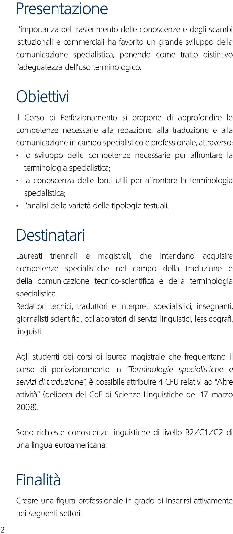 Obiettivi Il Corso di Perfezionamento si propone di approfondire le competenze necessarie alla redazione, alla traduzione e alla comunicazione in campo specialistico e professionale, attraverso:.