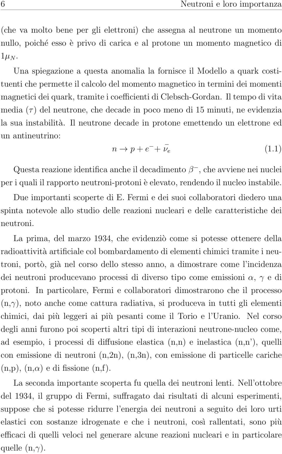 Clebsch-Gordan. Il tempo di vita media (τ) del neutrone, che decade in poco meno di 15 minuti, ne evidenzia la sua instabilità.