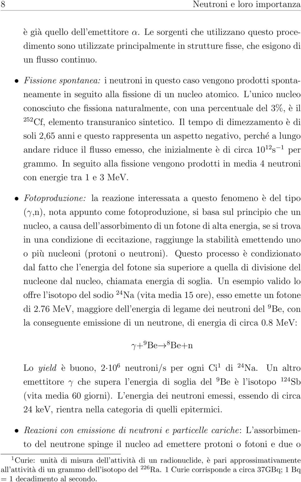 L unico nucleo conosciuto che fissiona naturalmente, con una percentuale del 3%, è il 252 Cf, elemento transuranico sintetico.