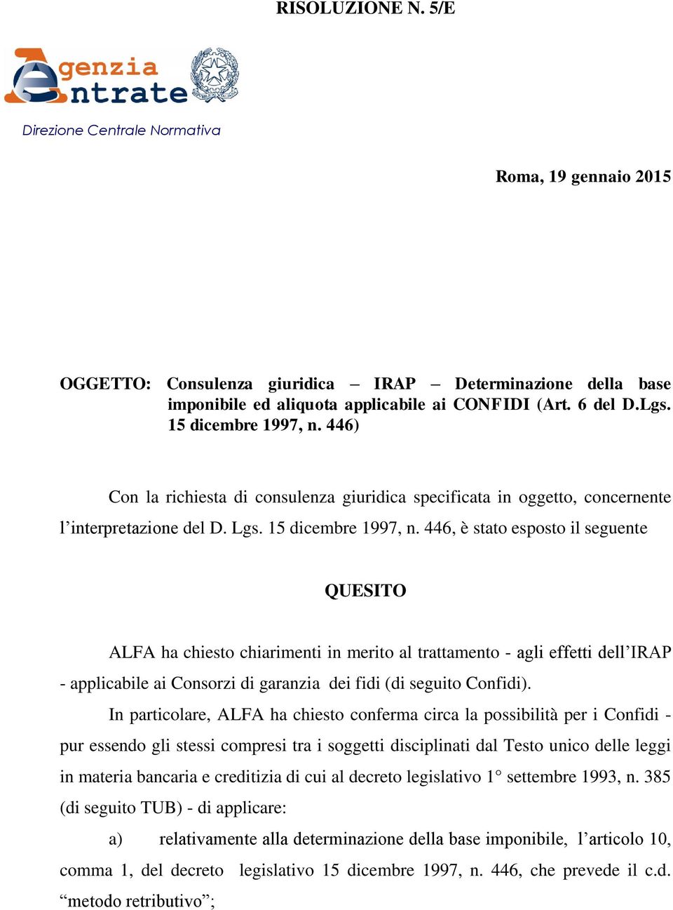 446, è stato esposto il seguente QUESITO ALFA ha chiesto chiarimenti in merito al trattamento - agli effetti dell IRAP - applicabile ai Consorzi di garanzia dei fidi (di seguito Confidi).