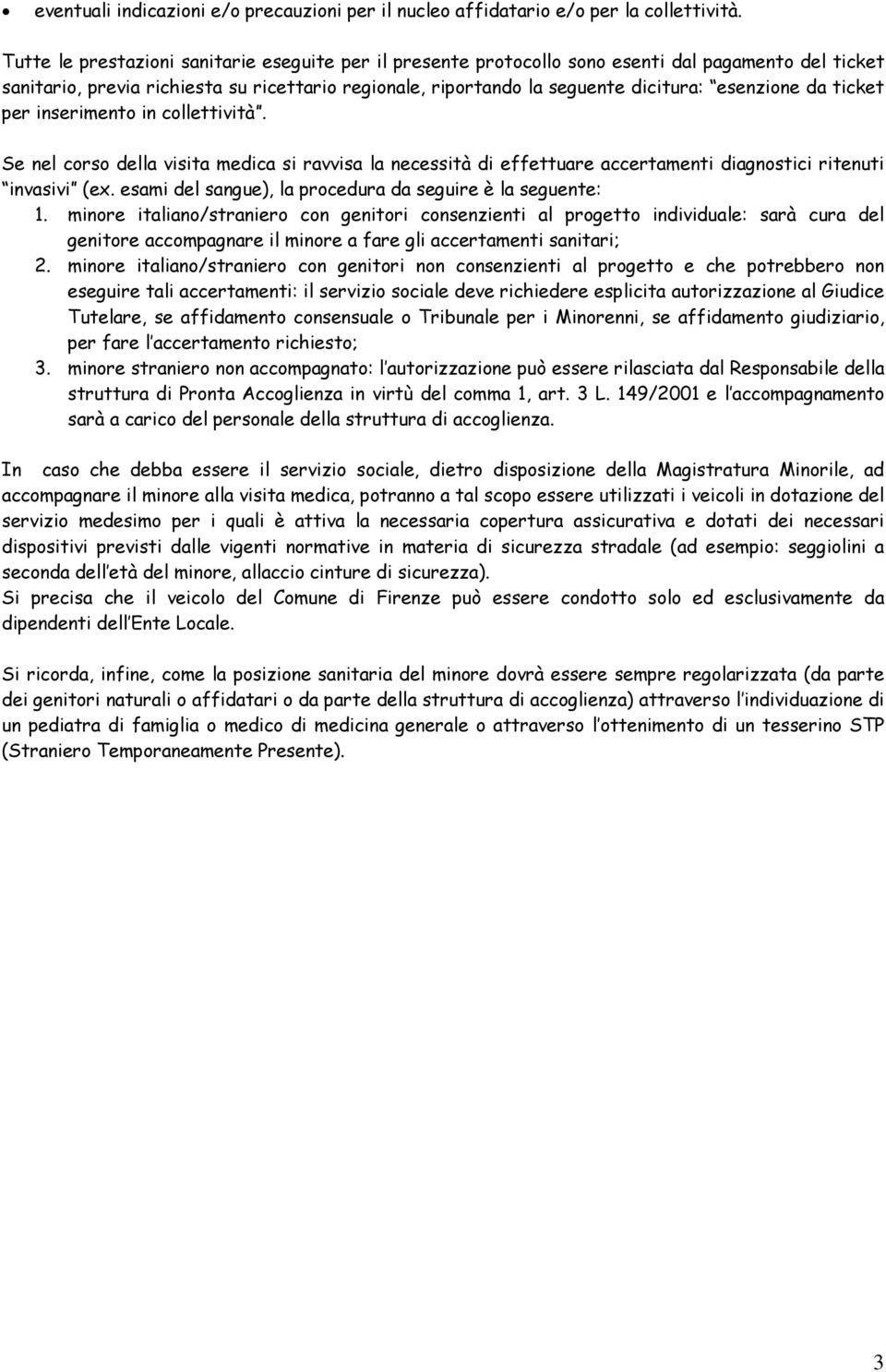 da ticket per inserimento in collettività. Se nel corso della visita medica si ravvisa la necessità di effettuare accertamenti diagnostici ritenuti invasivi (ex.