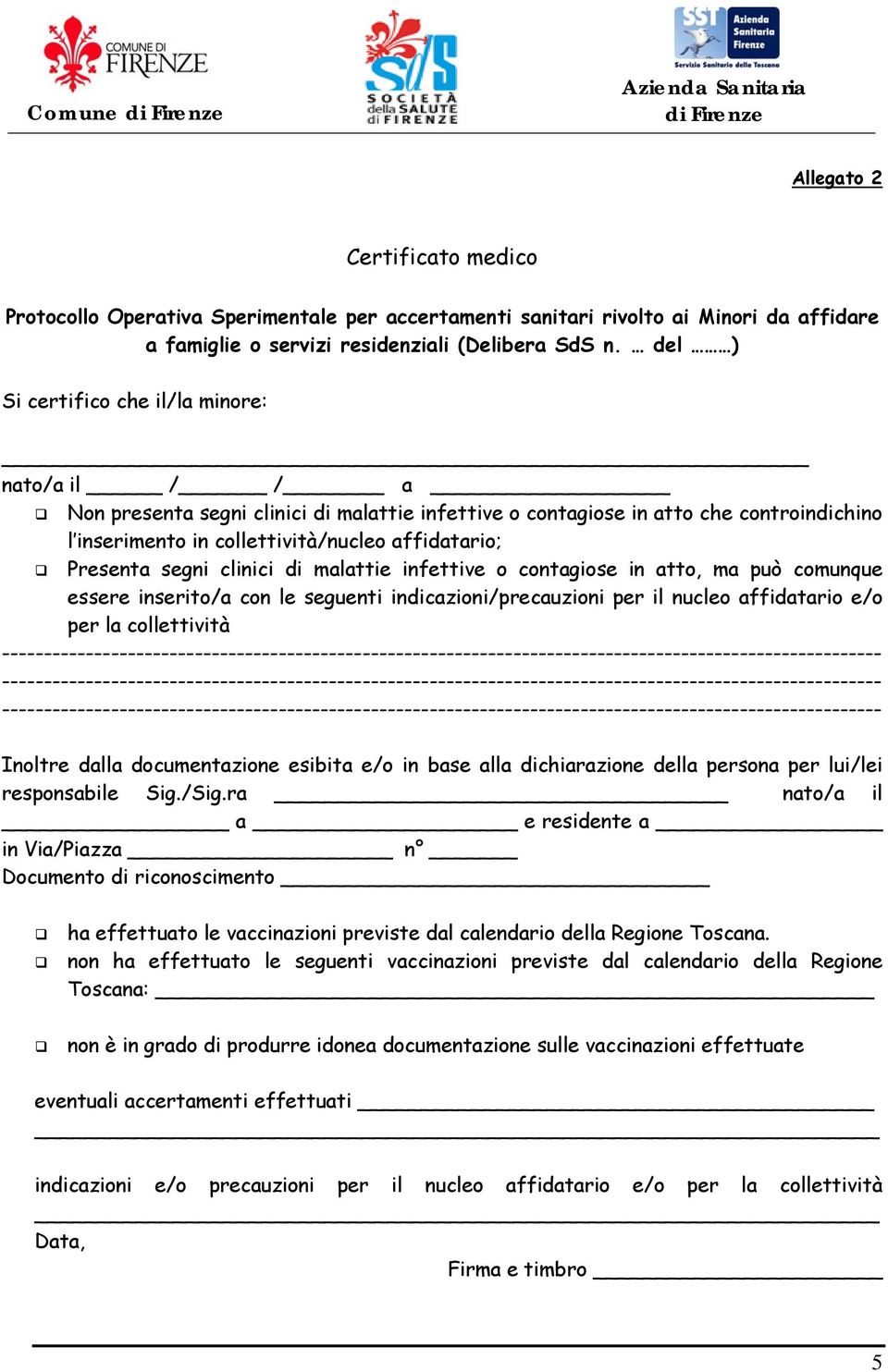 del ) Si certifico che il/la minore: nato/a il / / a Non presenta segni clinici di malattie infettive o contagiose in atto che controindichino l inserimento in collettività/nucleo affidatario;