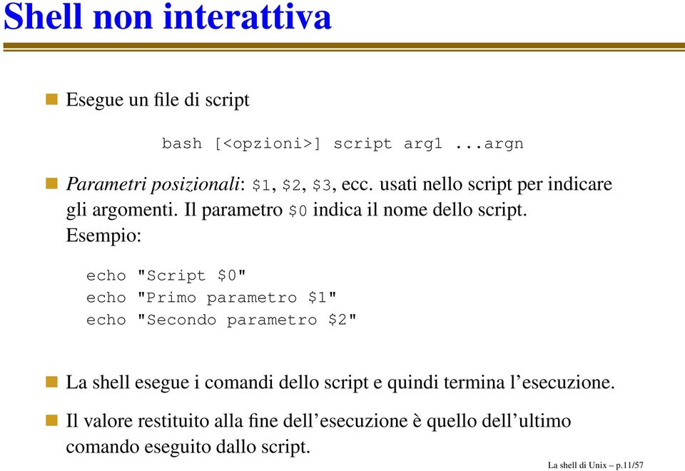 Esempio: echo "Script $0" echo "Primo parametro $1" echo "Secondo parametro $2" La shell esegue i comandi dello script e