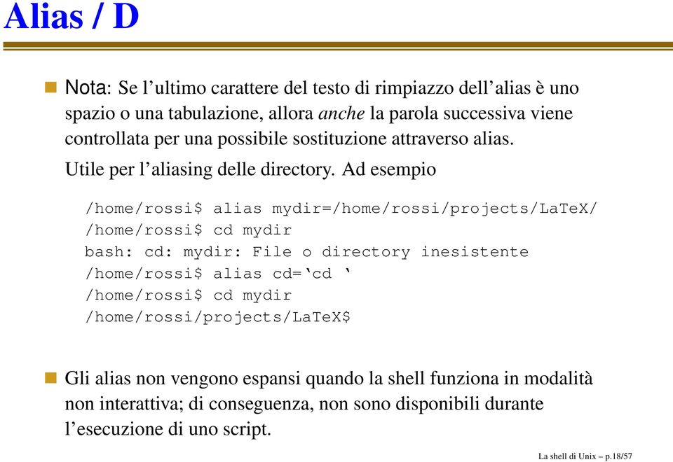 Ad esempio /home/rossi$ alias mydir=/home/rossi/projects/latex/ /home/rossi$ cd mydir bash: cd: mydir: File o directory inesistente /home/rossi$ alias cd= cd