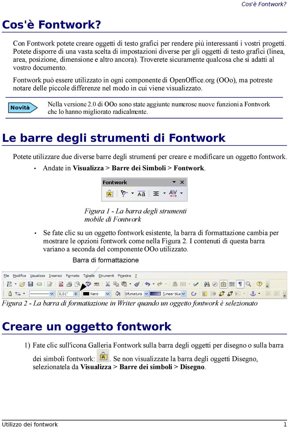 Troverete sicuramente qualcosa che si adatti al vostro documento. Fontwork può essere utilizzato in ogni componente di OpenOffice.