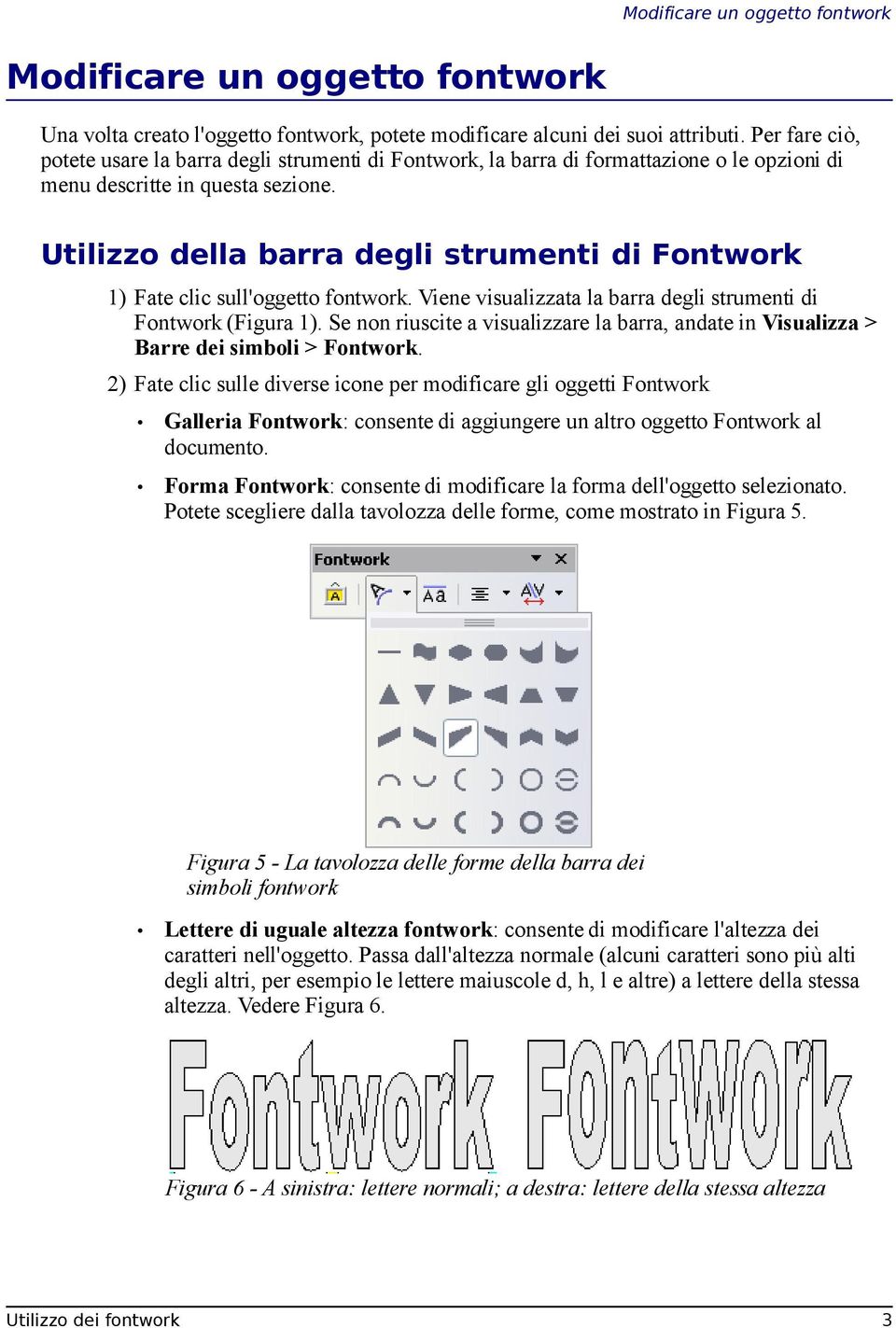 Utilizzo della barra degli strumenti di Fontwork 1) Fate clic sull'oggetto fontwork. Viene visualizzata la barra degli strumenti di Fontwork (Figura 1).