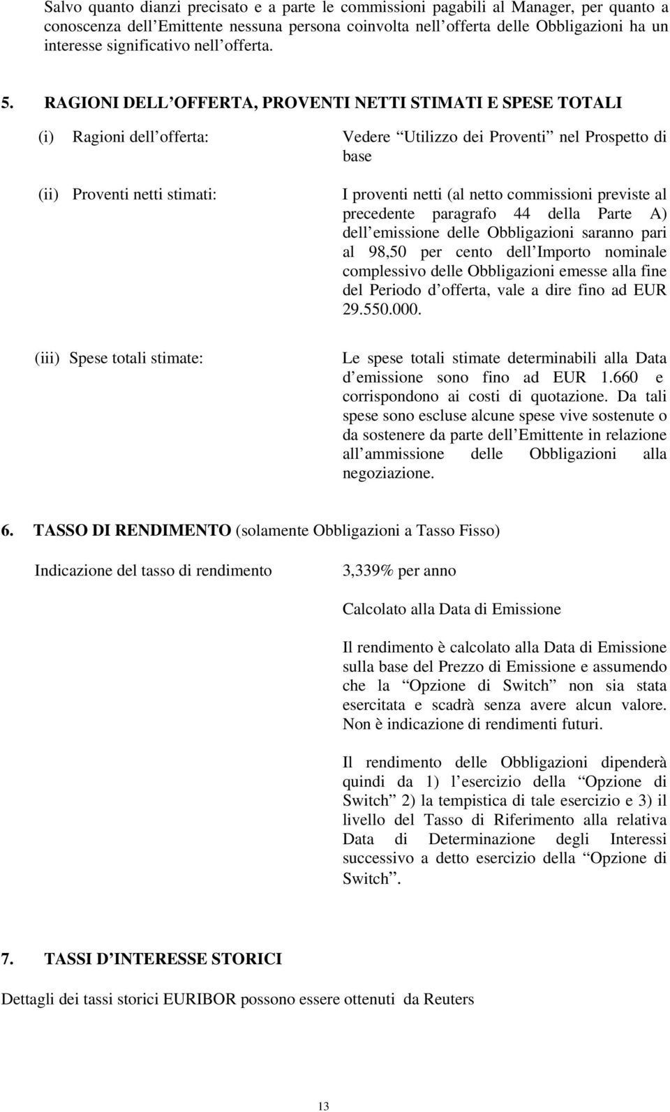 RAGIONI DELL OFFERTA, PROVENTI NETTI STIMATI E SPESE TOTALI (i) Ragioni dell offerta: Vedere Utilizzo dei Proventi nel Prospetto di base (ii) Proventi netti stimati: I proventi netti (al netto