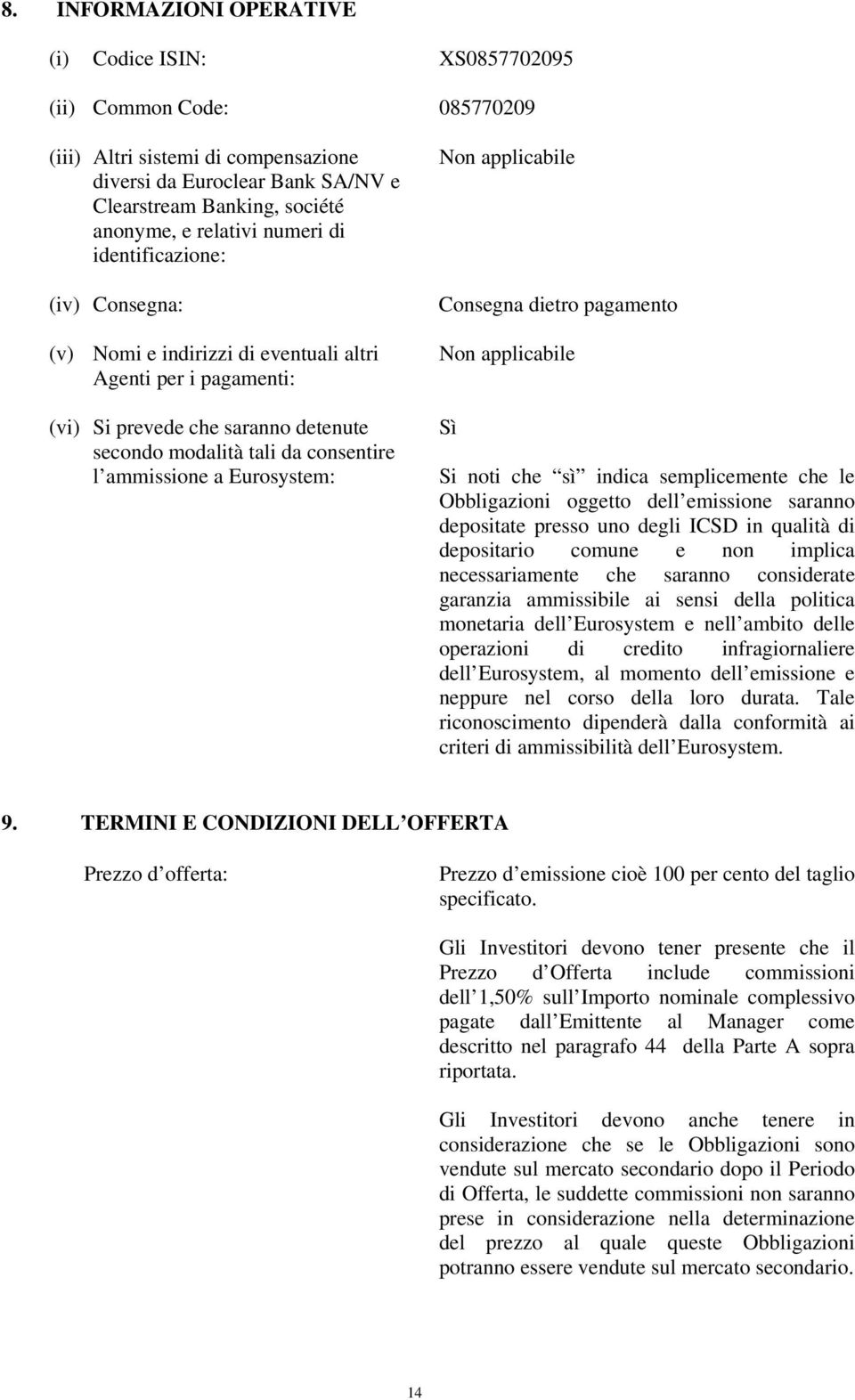 ammissione a Eurosystem: Consegna dietro pagamento Sì Si noti che sì indica semplicemente che le Obbligazioni oggetto dell emissione saranno depositate presso uno degli ICSD in qualità di depositario