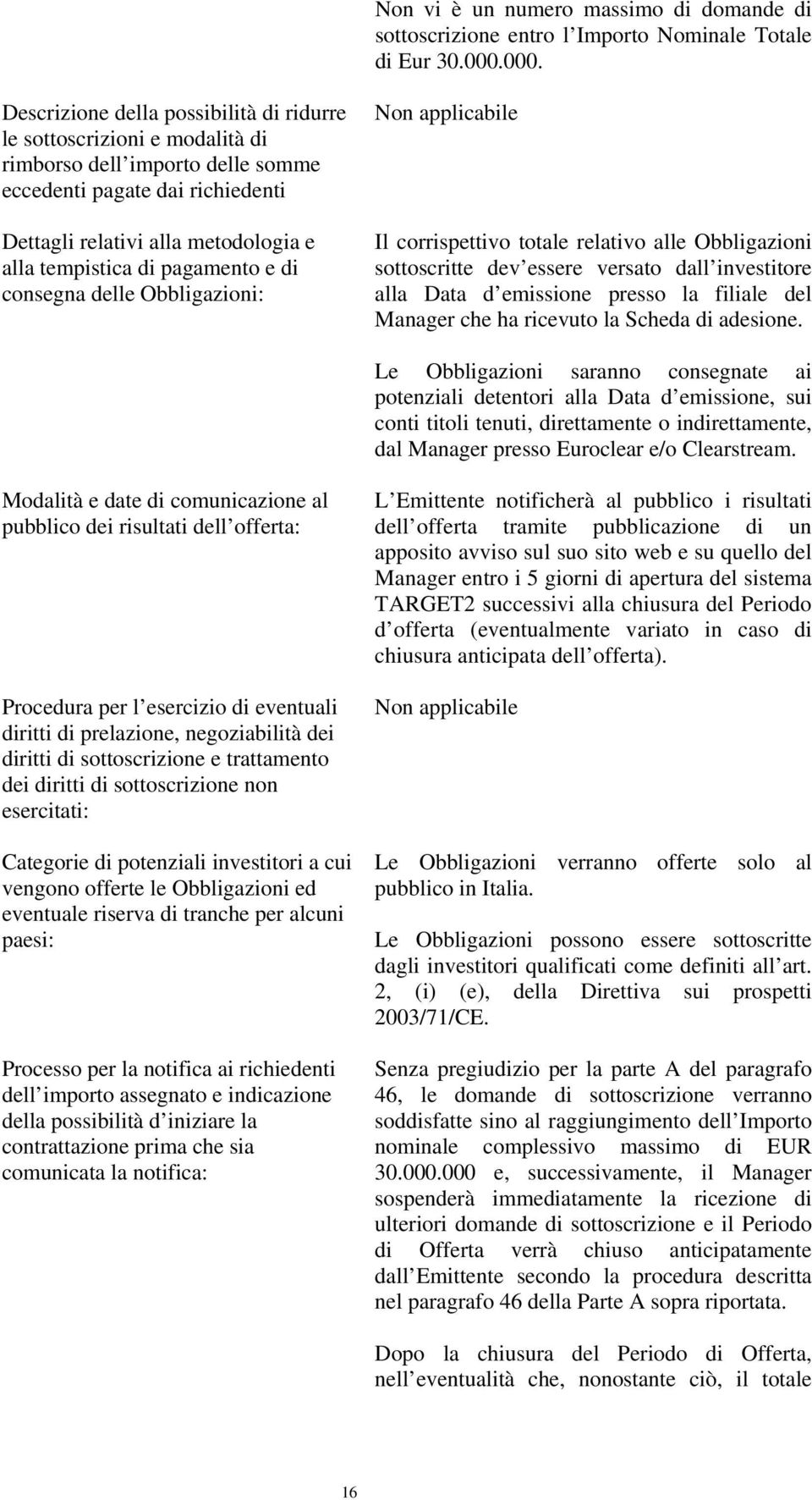 di pagamento e di consegna delle Obbligazioni: Il corrispettivo totale relativo alle Obbligazioni sottoscritte dev essere versato dall investitore alla Data d emissione presso la filiale del Manager