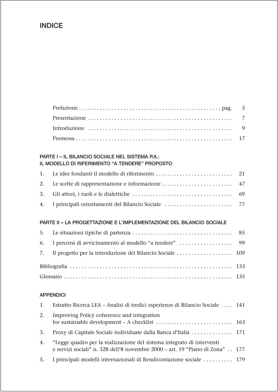 Le scelte di rappresentazione e informazione........................ 47 3. Gli attori, i ruoli e le dialettiche.................................. 69 4. I principali orientamenti del Bilancio Sociale.