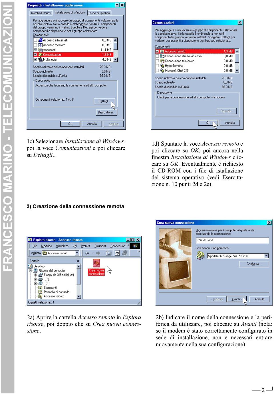 Eventualmente è richiesto il CD-ROM con i file di istallazione del sistema operativo (vedi Esercitazione n. 10 punti 2d e 2e).