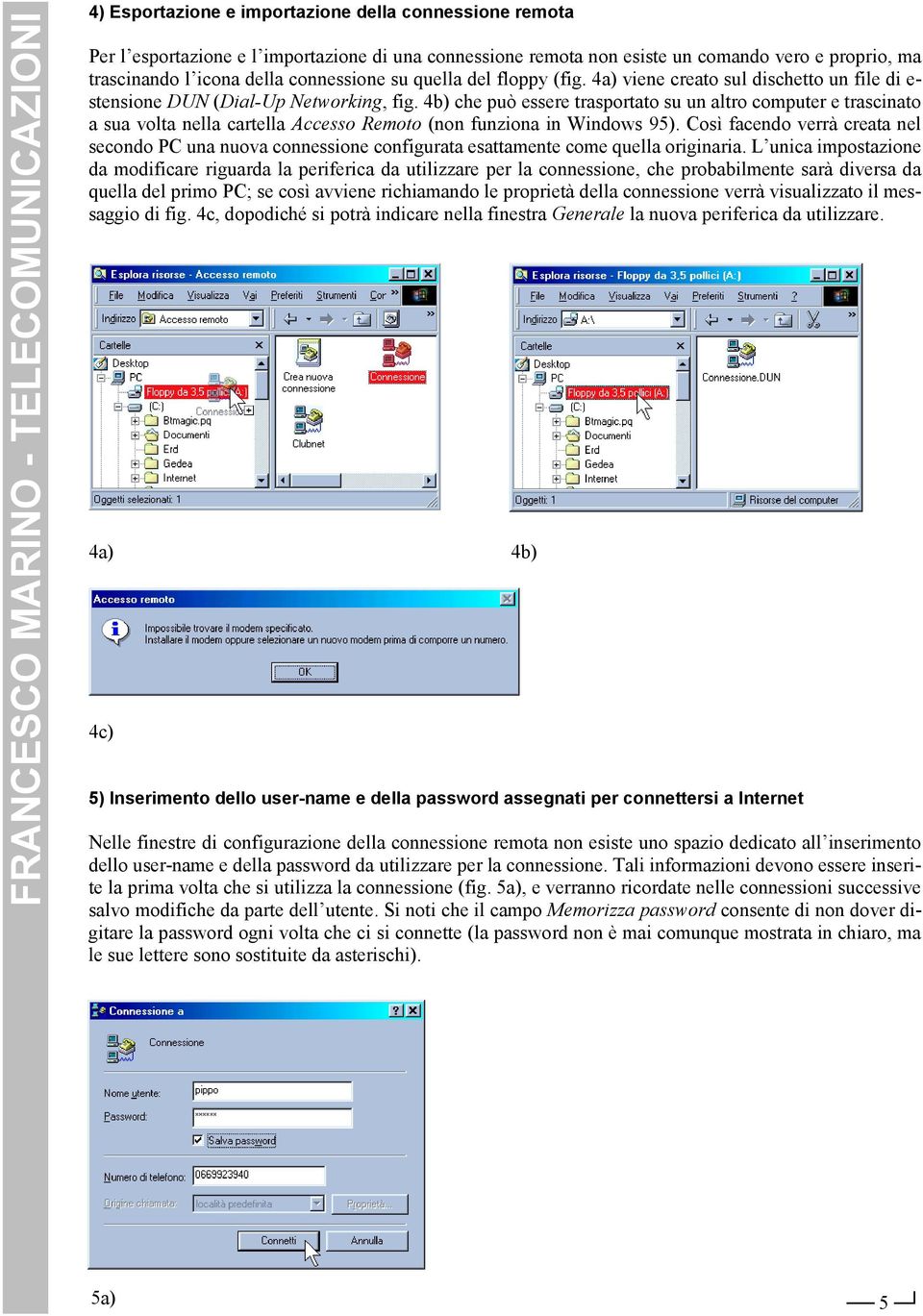 4b) che può essere trasportato su un altro computer e trascinato a sua volta nella cartella Accesso Remoto (non funziona in Windows 95).