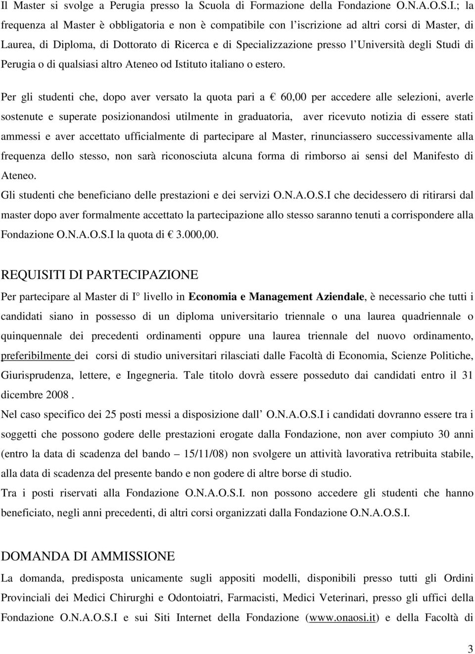 Per gli studenti che, dopo aver versato la quota pari a 60,00 per accedere alle selezioni, averle sostenute e superate posizionandosi utilmente in graduatoria, aver ricevuto notizia di essere stati