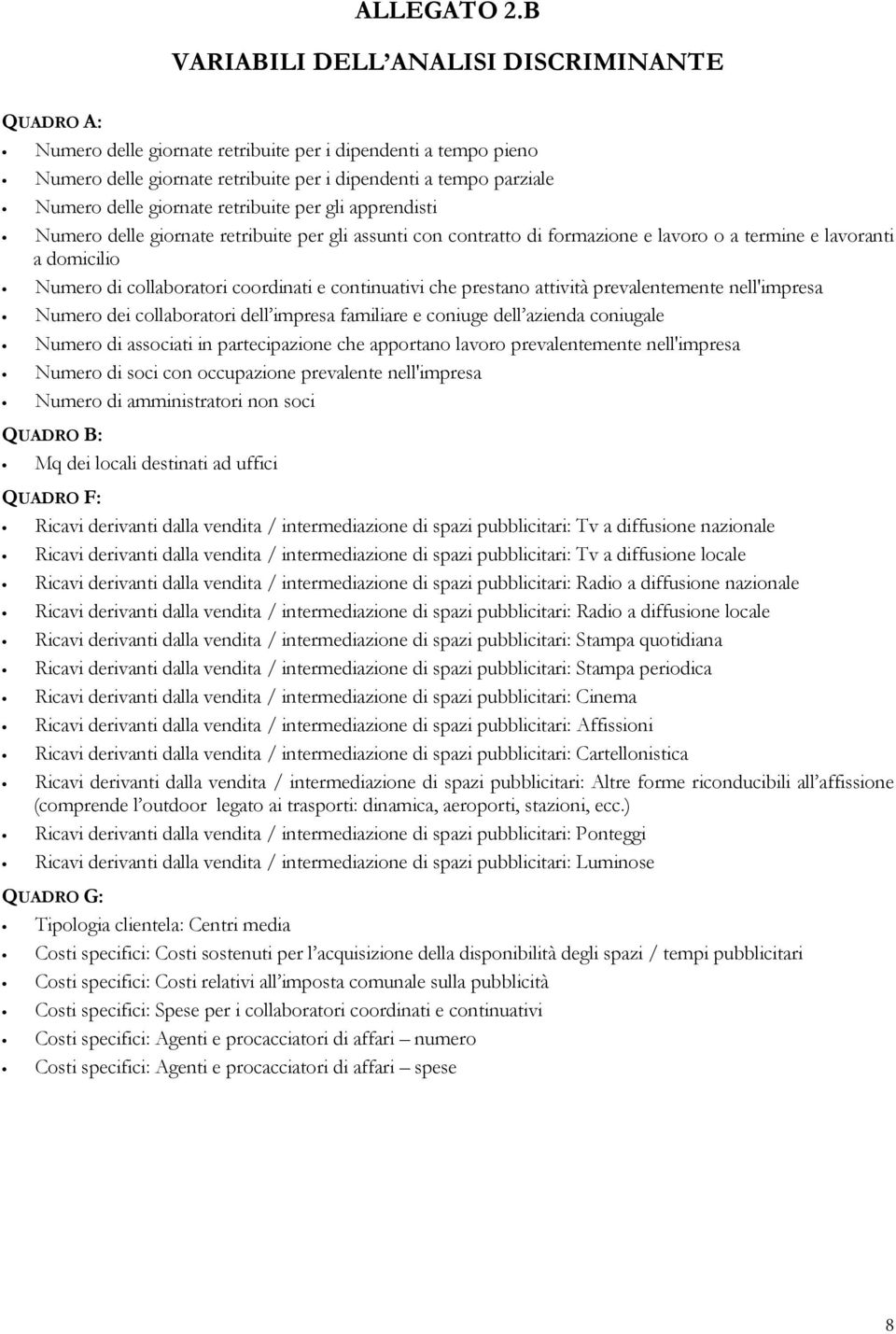 giornate retribuite per gli apprendisti Numero delle giornate retribuite per gli assunti con contratto di formazione e lavoro o a termine e lavoranti a domicilio Numero di collaboratori coordinati e