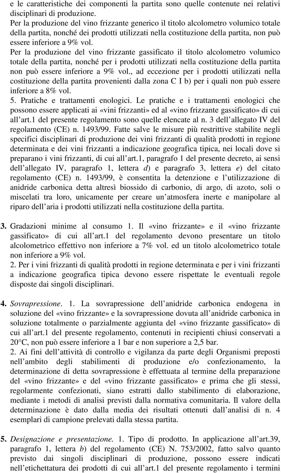 Per la produzione del vino frizzante gassificato il titolo alcolometro volumico totale della partita, nonché per i prodotti utilizzati nella costituzione della partita non può essere inferiore a 9%