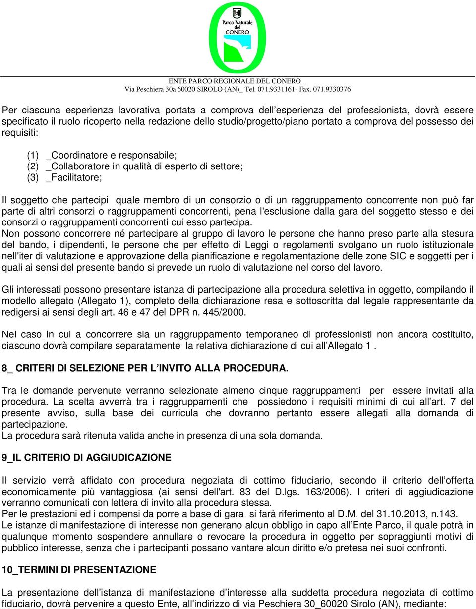 raggruppamento concorrente non può far parte di altri consorzi o raggruppamenti concorrenti, pena l'esclusione dalla gara del soggetto stesso e dei consorzi o raggruppamenti concorrenti cui esso