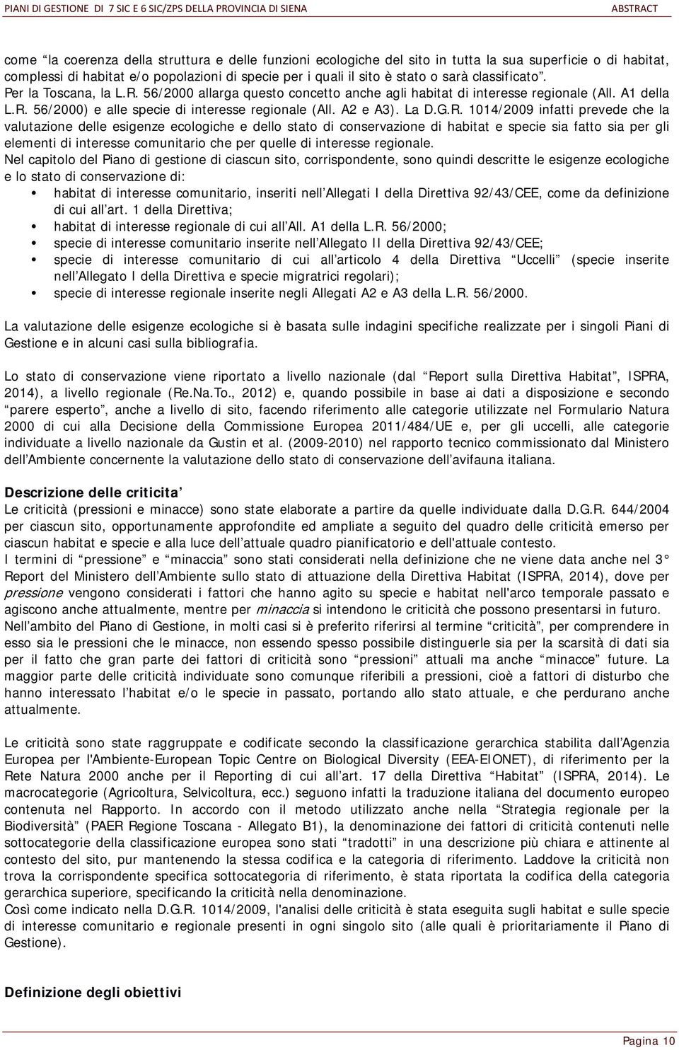 G.R. 1014/2009 infatti prevede che la valutazione delle esigenze ecologiche e dello stato di conservazione di habitat e specie sia fatto sia per gli elementi di interesse comunitario che per quelle