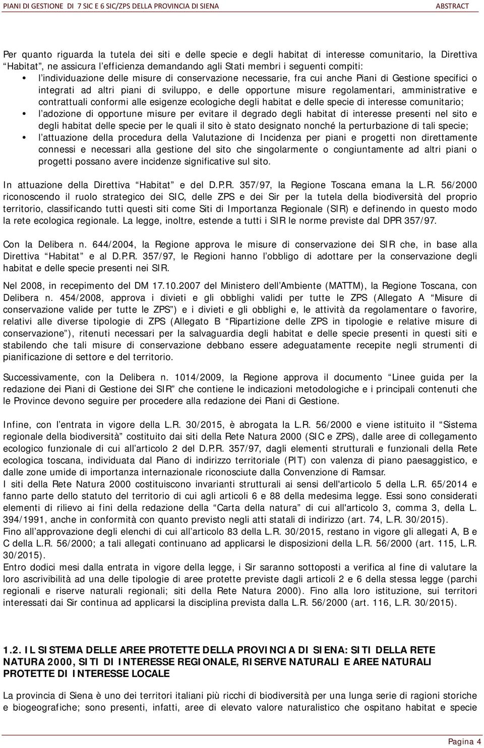 contrattuali conformi alle esigenze ecologiche degli habitat e delle specie di interesse comunitario; l adozione di opportune misure per evitare il degrado degli habitat di interesse presenti nel