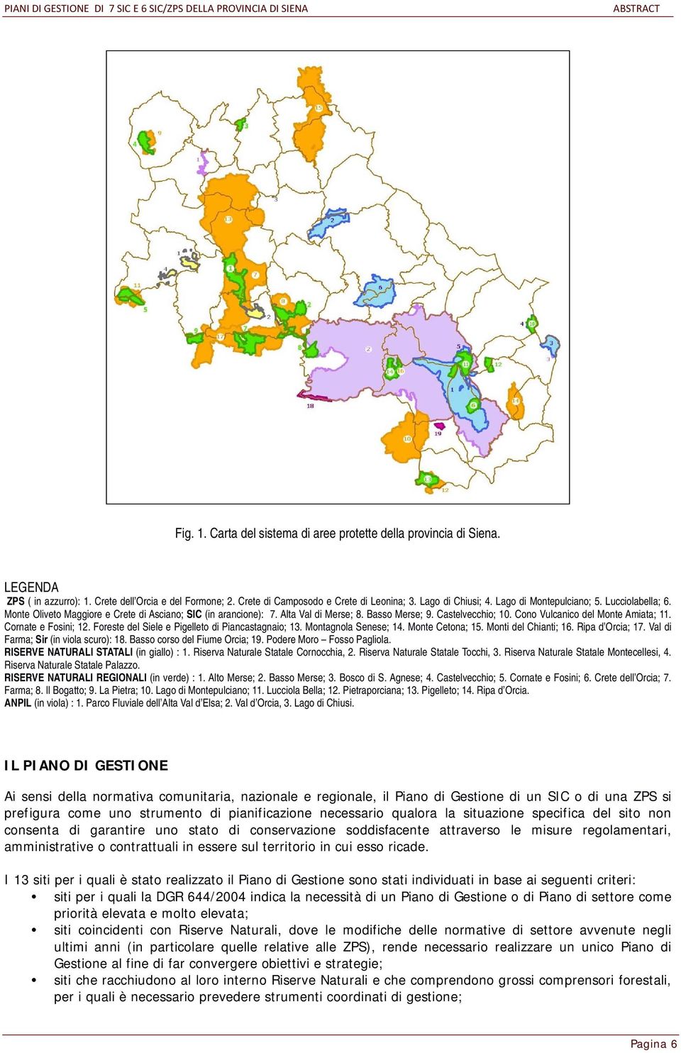 Cono Vulcanico del Monte Amiata; 11. Cornate e Fosini; 12. Foreste del Siele e Pigelleto di Piancastagnaio; 13. Montagnola Senese; 14. Monte Cetona; 15. Monti del Chianti; 16. Ripa d Orcia; 17.