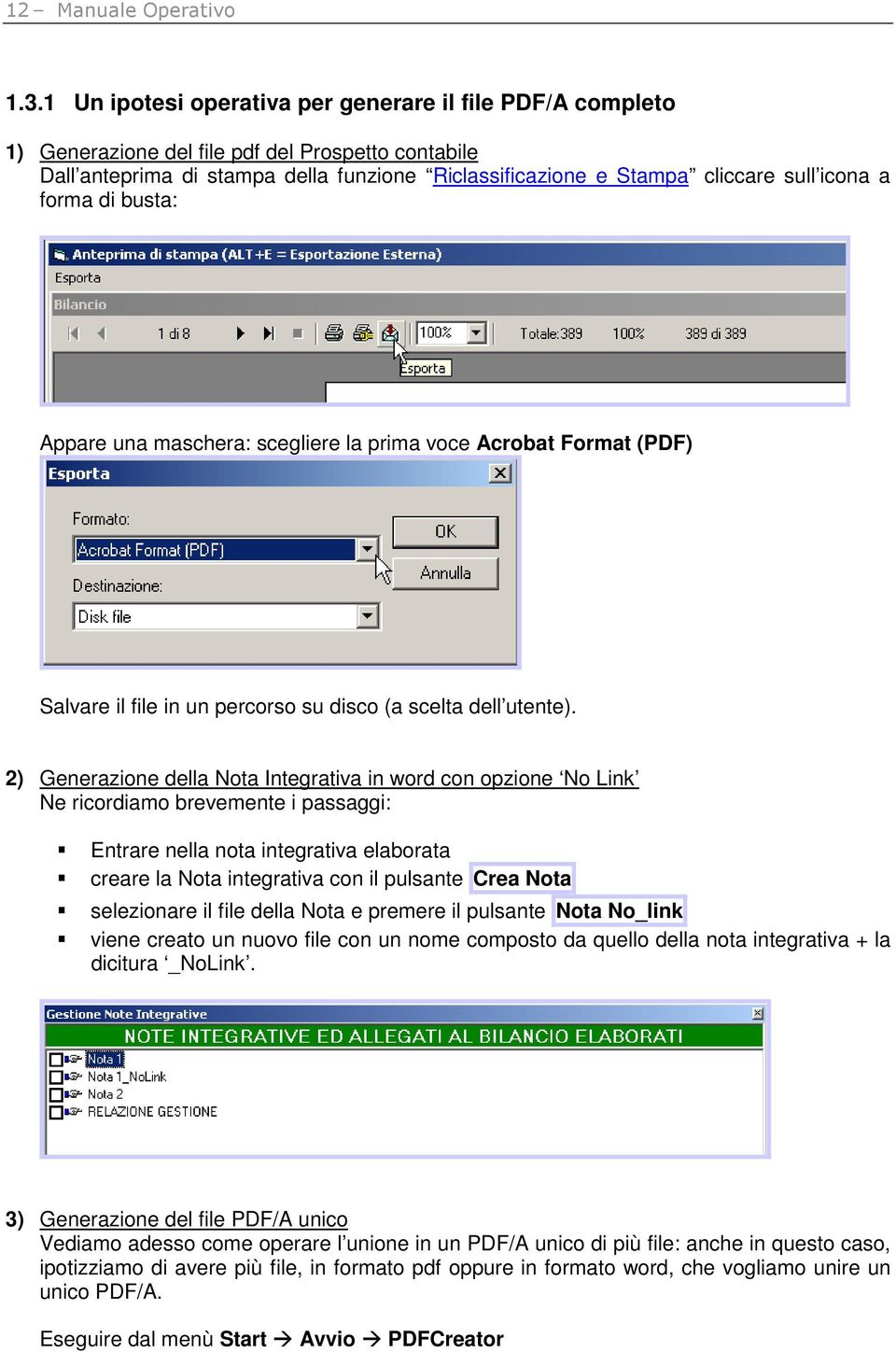 forma di busta: Appare una maschera: scegliere la prima voce Acrobat Format (PDF) Salvare il file in un percorso su disco (a scelta dell utente).