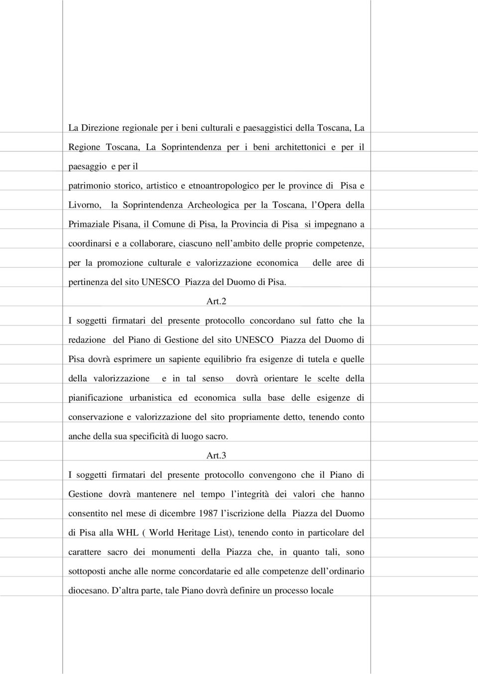 e a collaborare, ciascuno nell ambito delle proprie competenze, per la promozione culturale e valorizzazione economica delle aree di pertinenza del sito UNESCO Piazza del Duomo di Pisa. Art.