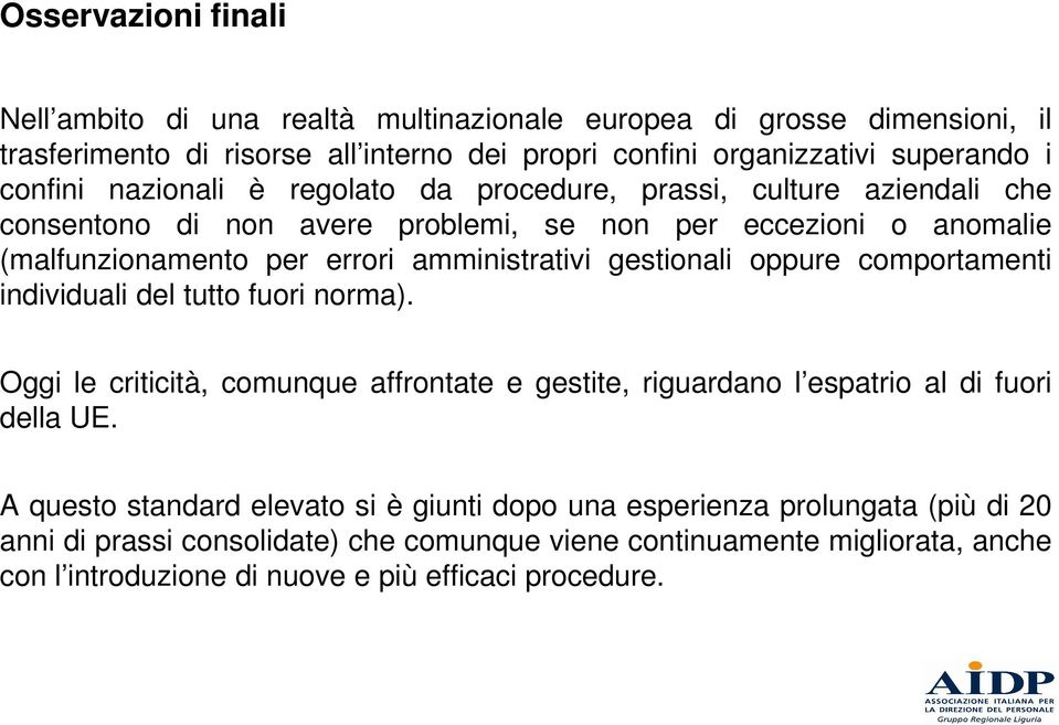 gestionali oppure comportamenti individuali del tutto fuori norma). Oggi le criticità, comunque affrontate e gestite, riguardano l espatrio al di fuori della UE.