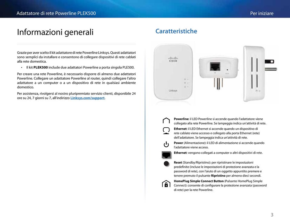 Per creare una rete Powerline, è necessario disporre di almeno due adattatori Powerline.