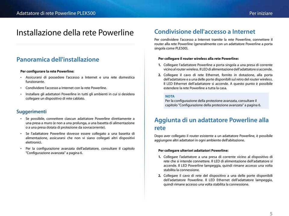 Suggerimenti Se possibile, connettere ciascun adattatore Powerline direttamente a una presa a muro (e non a una prolunga, a una basetta di alimentazione o a una presa dotata di protezione da