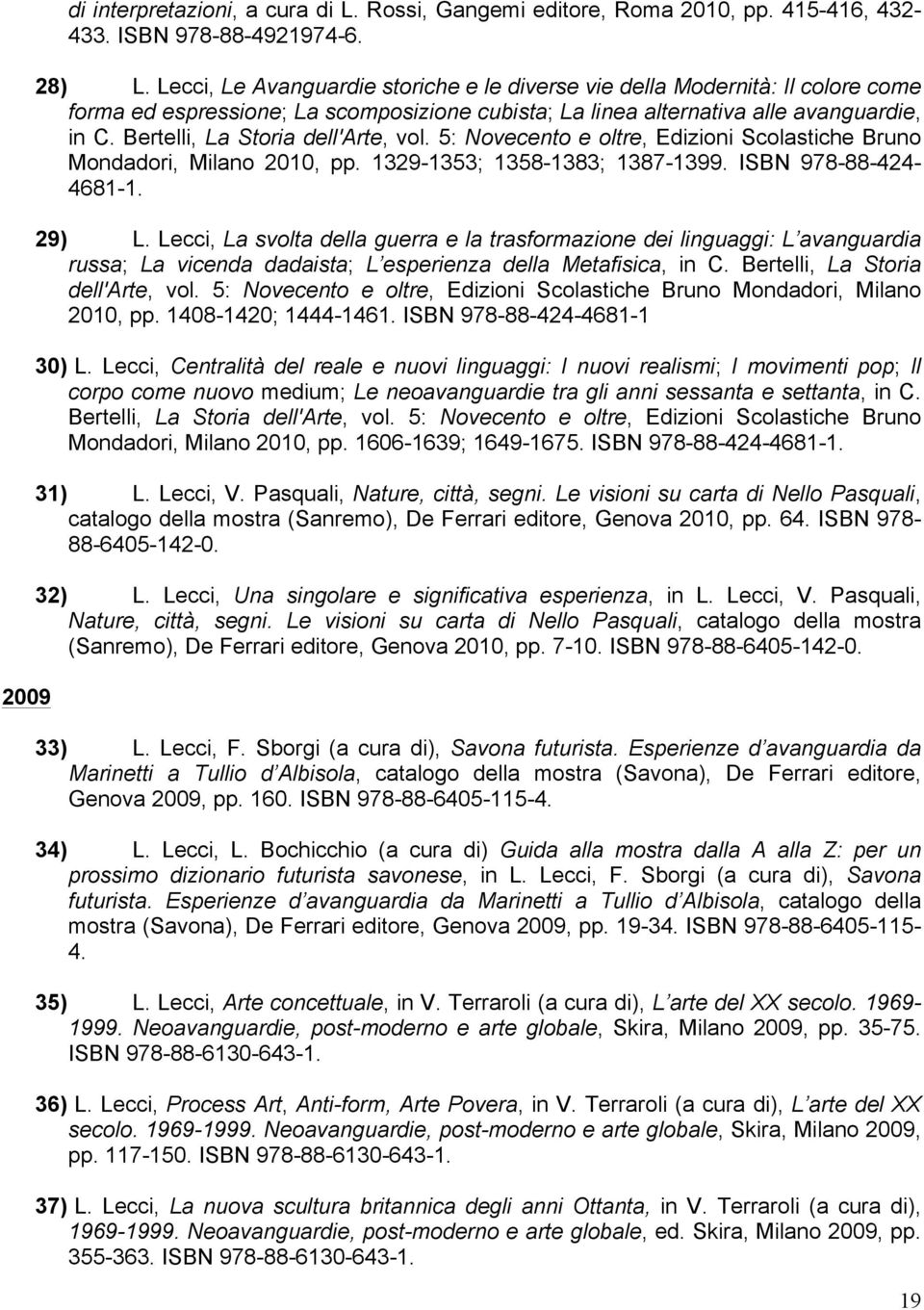 Bertelli, La Storia dell'arte, vol. 5: Novecento e oltre, Edizioni Scolastiche Bruno Mondadori, Milano 2010, pp. 1329-1353; 1358-1383; 1387-1399. ISBN 978-88-424-4681-1. 29) L.