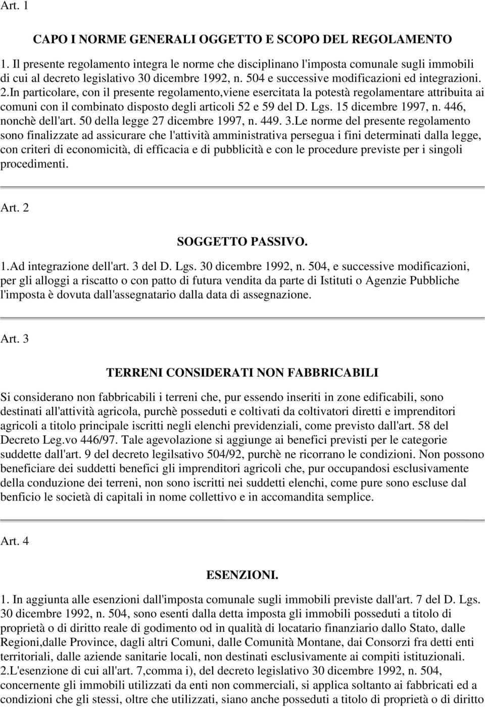 In particolare, con il presente regolamento,viene esercitata la potestà regolamentare attribuita ai comuni con il combinato disposto degli articoli 52 e 59 del D. Lgs. 15 dicembre 1997, n.