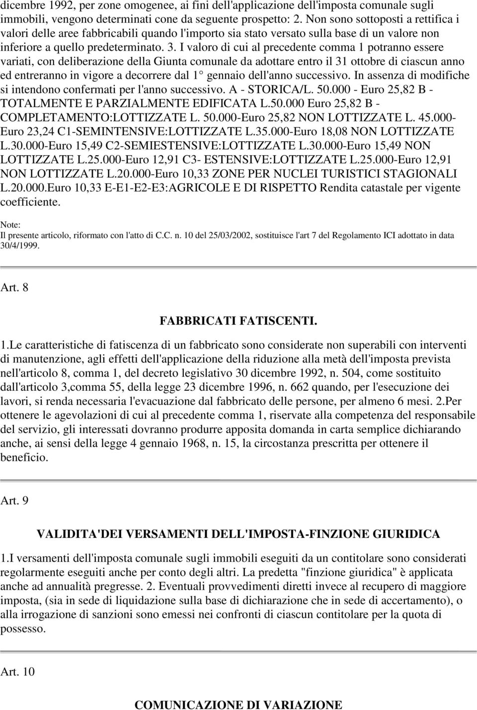 I valoro di cui al precedente comma 1 potranno essere variati, con deliberazione della Giunta comunale da adottare entro il 31 ottobre di ciascun anno ed entreranno in vigore a decorrere dal 1