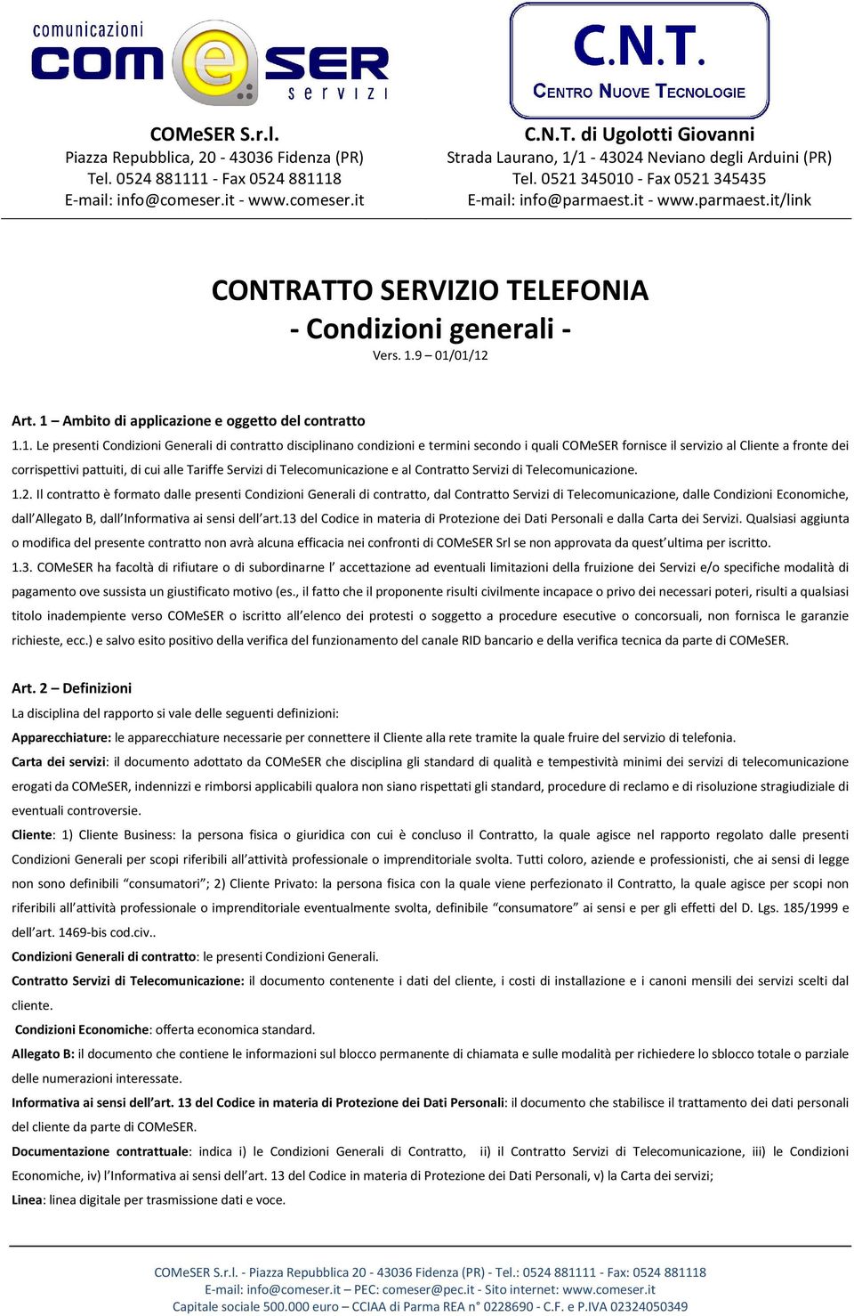 1 Ambito di applicazione e oggetto del contratto 1.1. Le presenti Condizioni Generali di contratto disciplinano condizioni e termini secondo i quali COMeSER fornisce il servizio al Cliente a fronte