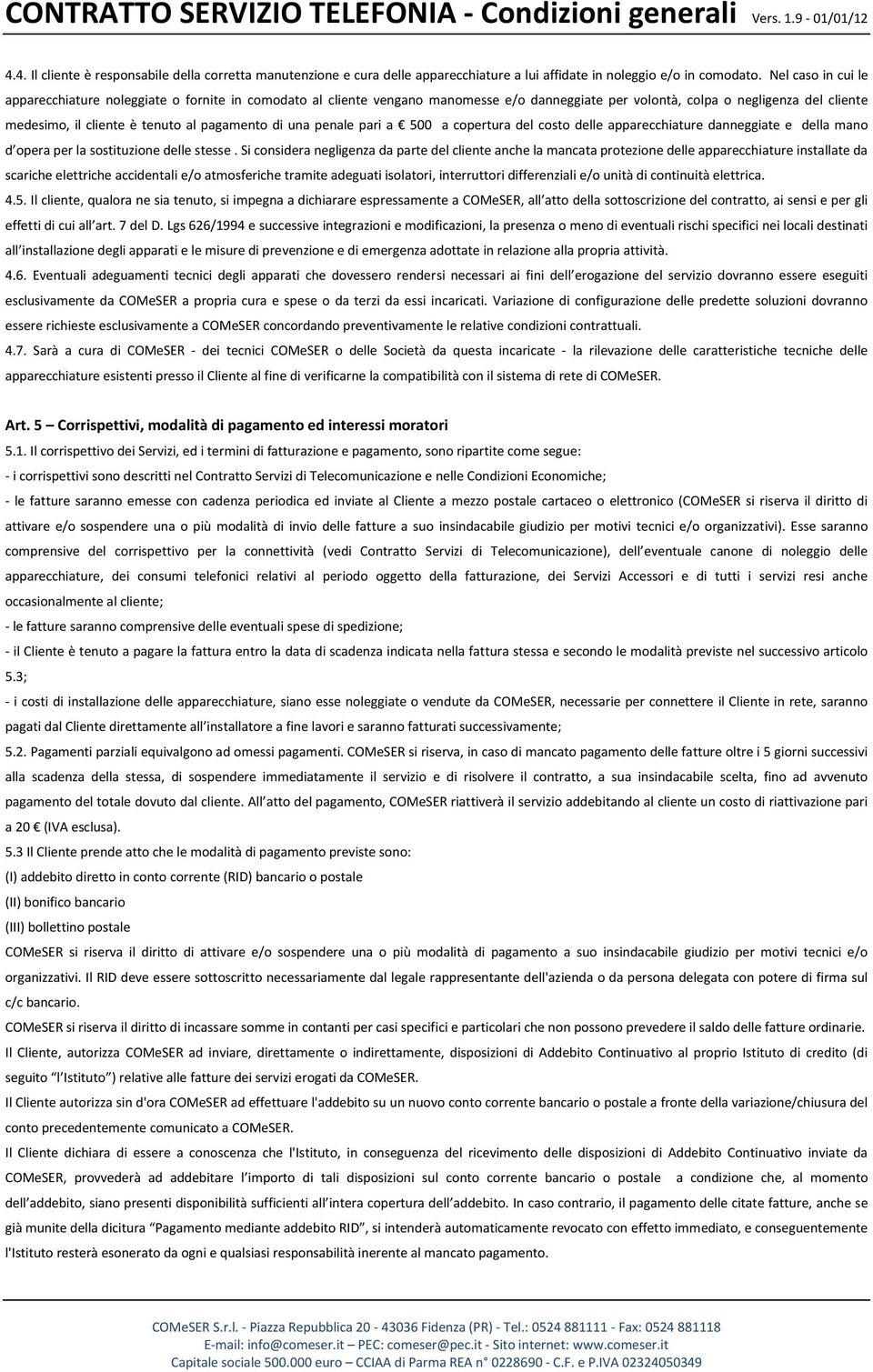 di una penale pari a 500 a copertura del costo delle apparecchiature danneggiate e della mano d opera per la sostituzione delle stesse.