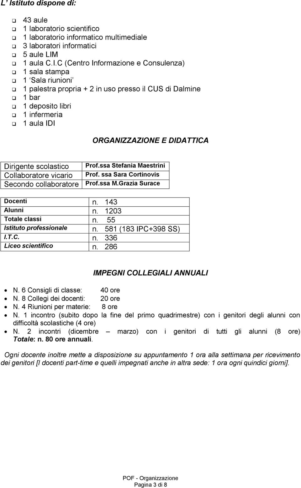 ssa Stefania Maestrini Collaboratore vicario Prof. ssa Sara Cortinovis Secondo collaboratore Prof.ssa M.Grazia Surace Docenti n. 143 Alunni n. 1203 Totale classi n. 55 Istituto professionale n.