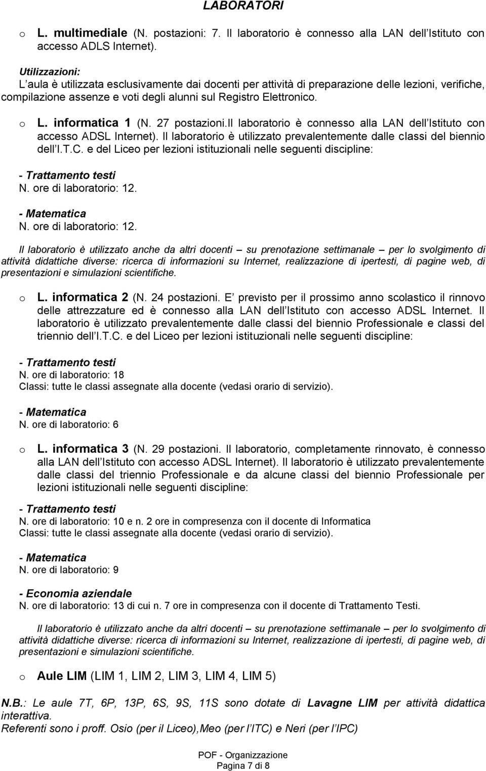 informatica 1 (N. 27 postazioni.il laboratorio è connesso alla LAN dell Istituto con accesso ADSL Internet). Il laboratorio è utilizzato prevalentemente dalle classi del biennio dell I.T.C.