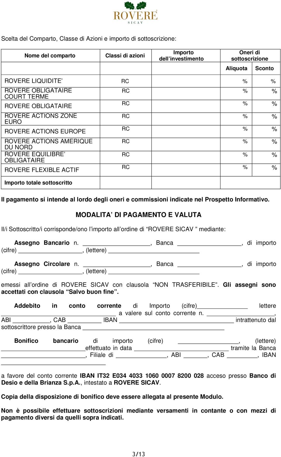 sottoscritto Il pagamento si intende al lordo degli oneri e commissioni indicate nel Prospetto Informativo.