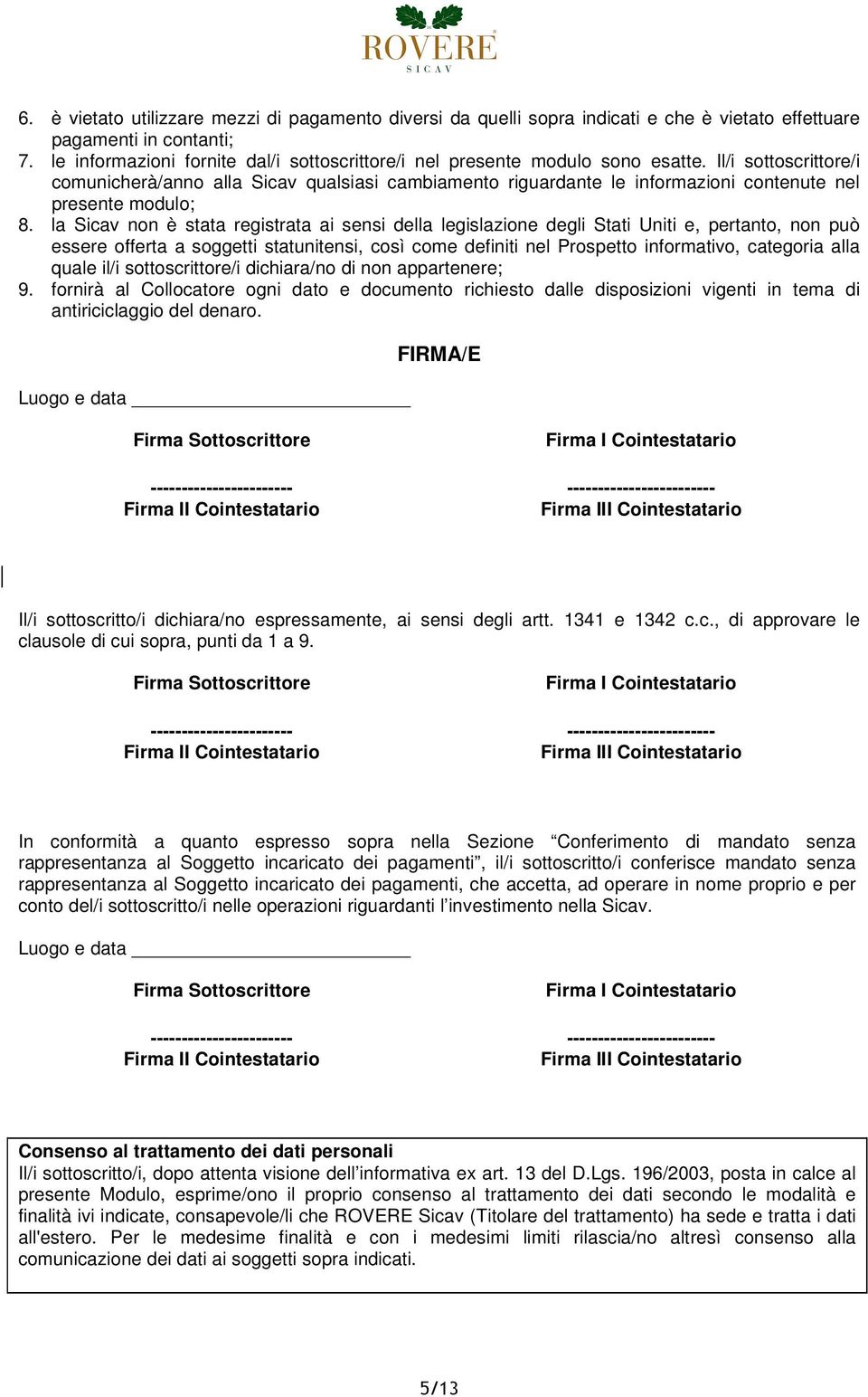 Il/i sottoscrittore/i comunicherà/anno alla Sicav qualsiasi cambiamento riguardante le informazioni contenute nel presente modulo; 8.