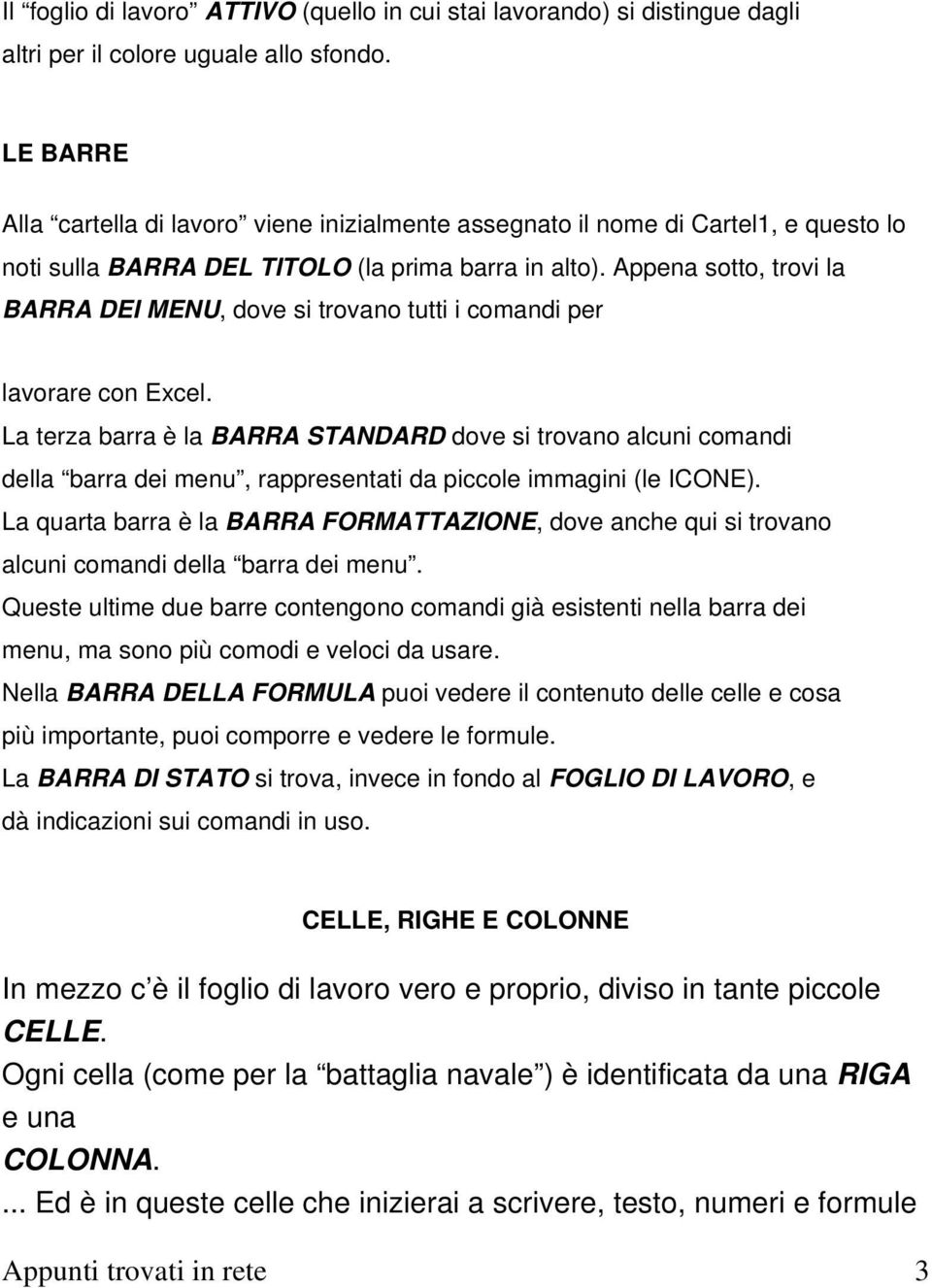 Appena sotto, trovi la BARRA DEI MENU, dove si trovano tutti i comandi per lavorare con Excel.