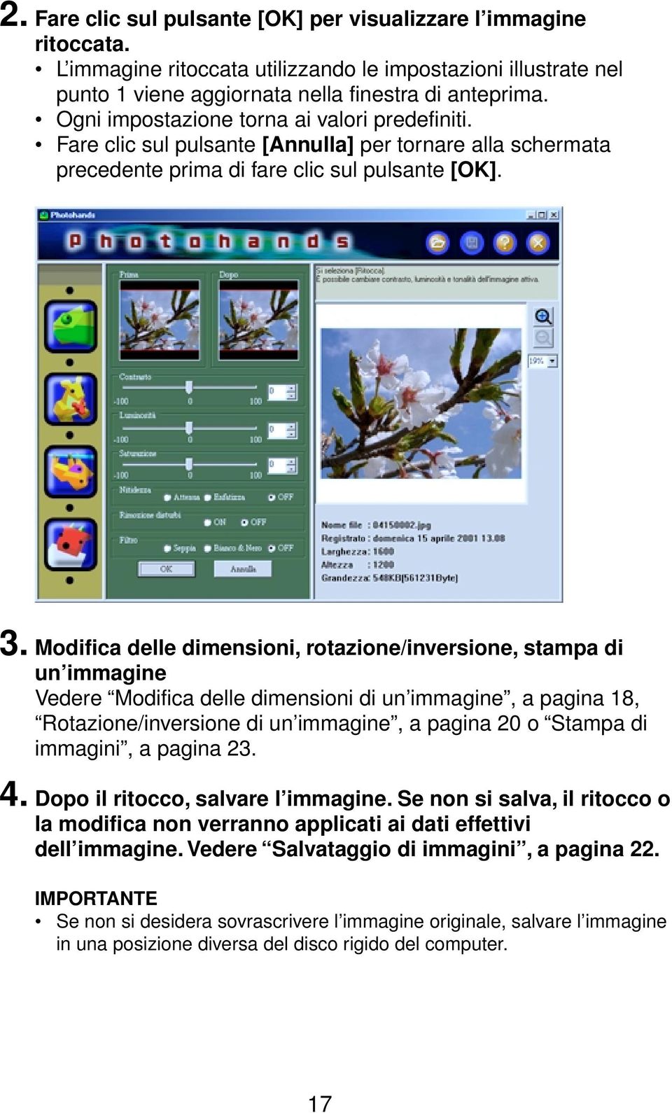 Modifica delle dimensioni, rotazione/inversione, stampa di un immagine Vedere Modifica delle dimensioni di un immagine, a pagina 18, Rotazione/inversione di un immagine, a pagina 20 o Stampa di