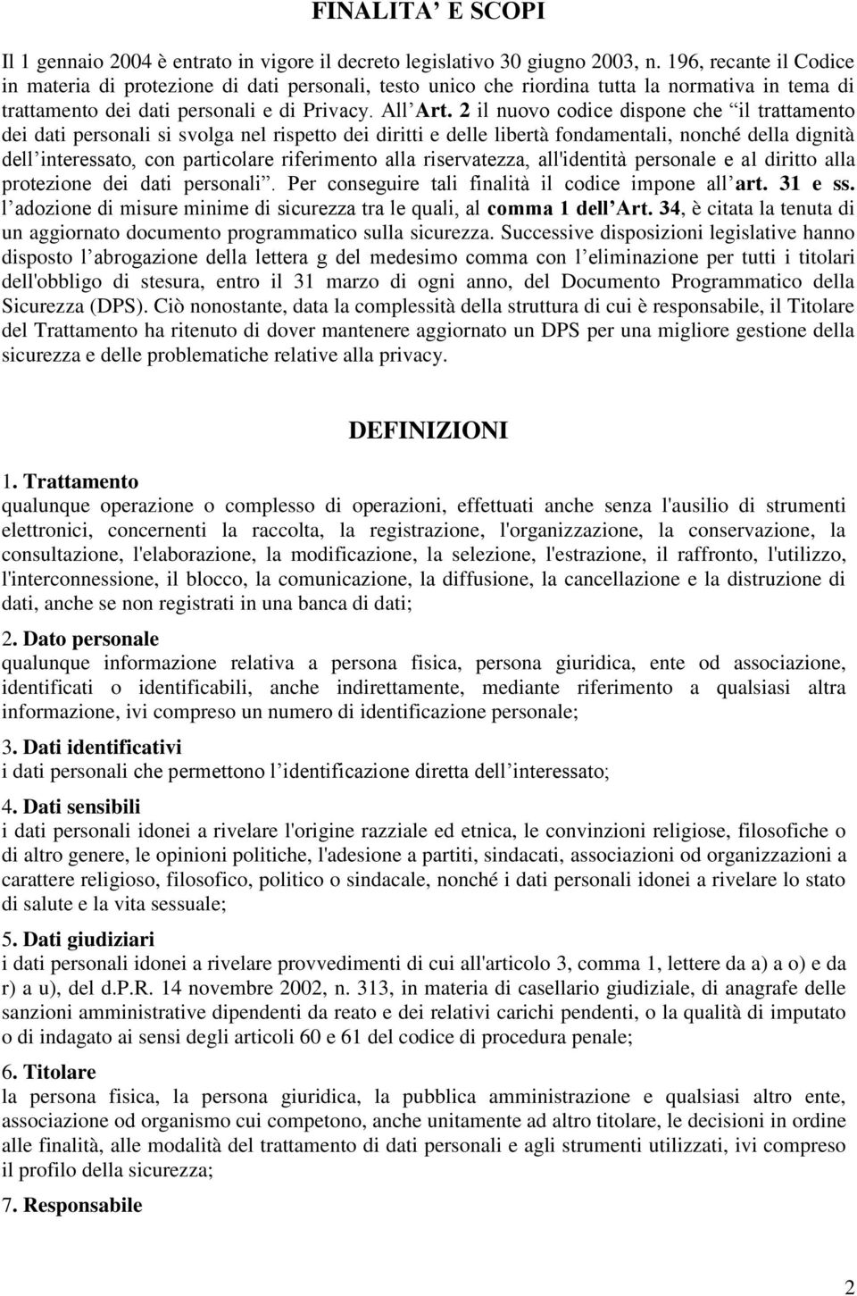 2 il nuovo codice dispone che il trattamento dei dati personali si svolga nel rispetto dei diritti e delle libertà fondamentali, nonché della dignità dell interessato, con particolare riferimento