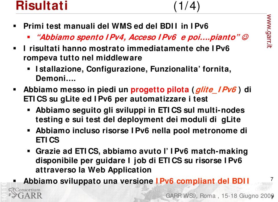 Abbiamo messo in piedi un progetto pilota (glite_ipv6 ) di ETICS su glite ed IPv6 per automatizzare i test Abbiamo seguito gli sviluppi in ETICS sul multi-nodes testing e sui test