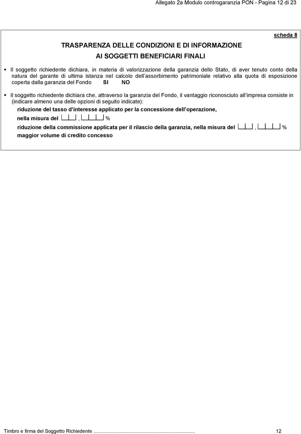 garanzia del Fondo SI NO Il soggetto richiedente dichiara che attraverso la garanzia del Fondo il vantaggio riconosciuto all impresa consiste in (indicare almeno una delle opzioni di seguito