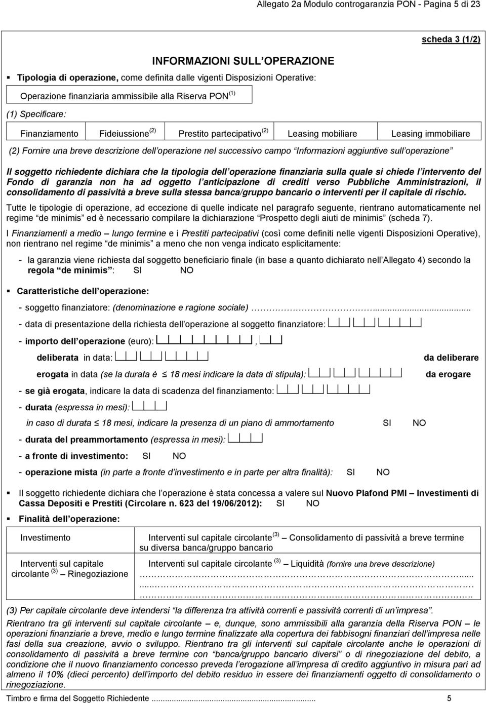 successivo campo Informazioni aggiuntive sull operazione Il soggetto richiedente dichiara che la tipologia dell operazione finanziaria sulla quale si chiede l intervento del Fondo di garanzia non ha