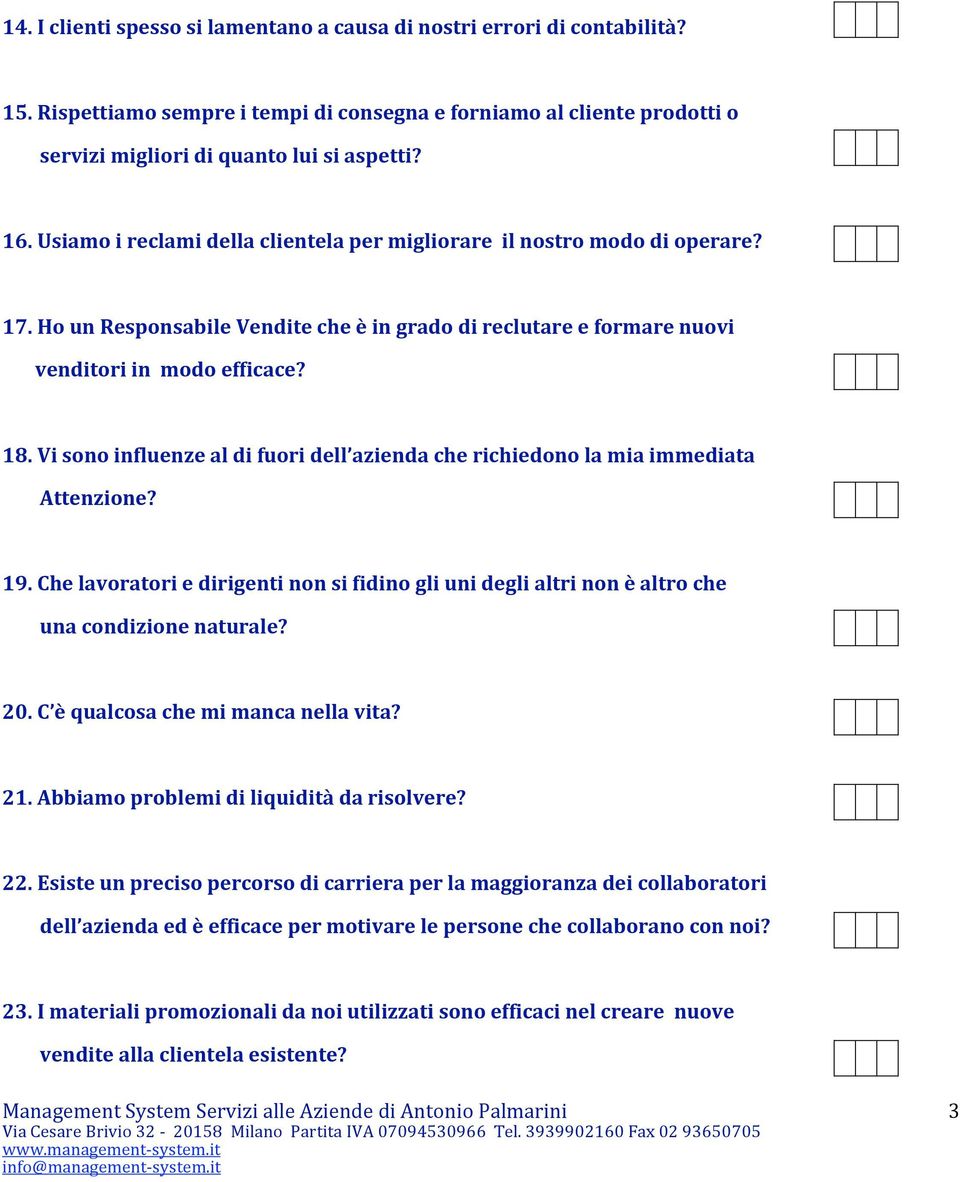 Vi sono influenze al di fuori dell azienda che richiedono la mia immediata Attenzione? 19. Che lavoratori e dirigenti non si fidino gli uni degli altri non è altro che una condizione naturale? 20.