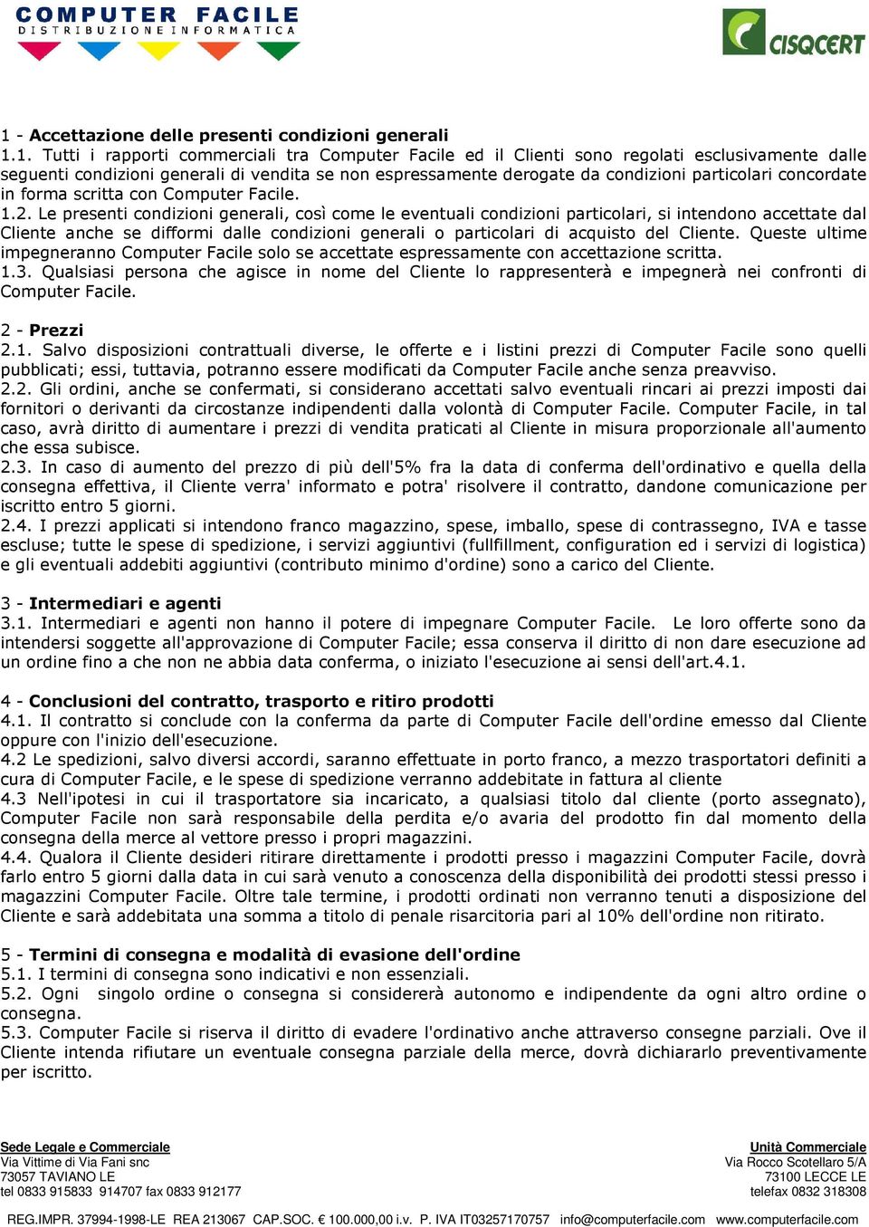 Le presenti condizioni generali, così come le eventuali condizioni particolari, si intendono accettate dal Cliente anche se difformi dalle condizioni generali o particolari di acquisto del Cliente.