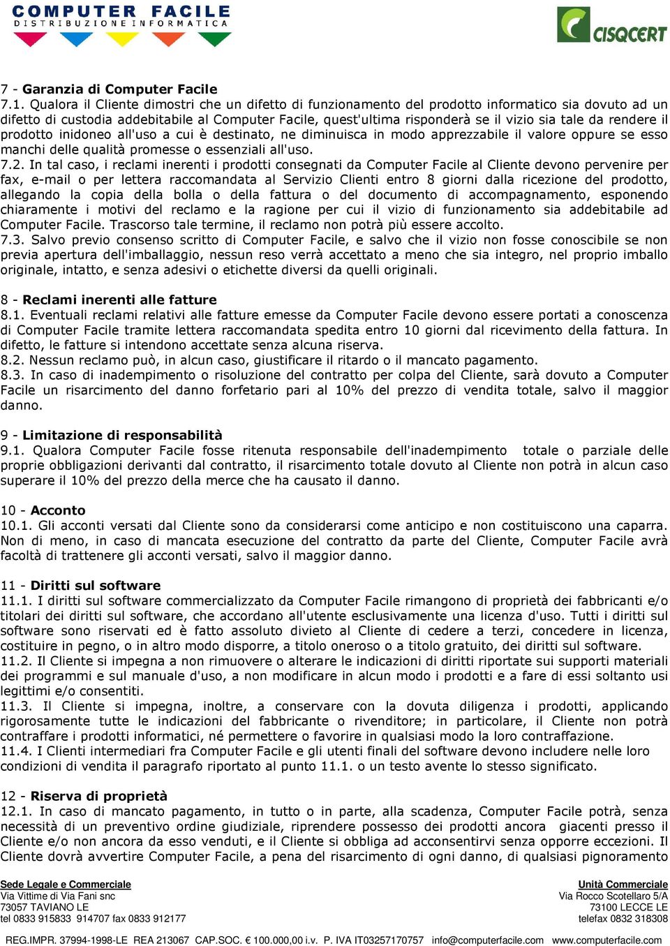 da rendere il prodotto inidoneo all'uso a cui è destinato, ne diminuisca in modo apprezzabile il valore oppure se esso manchi delle qualità promesse o essenziali all'uso. 7.2.