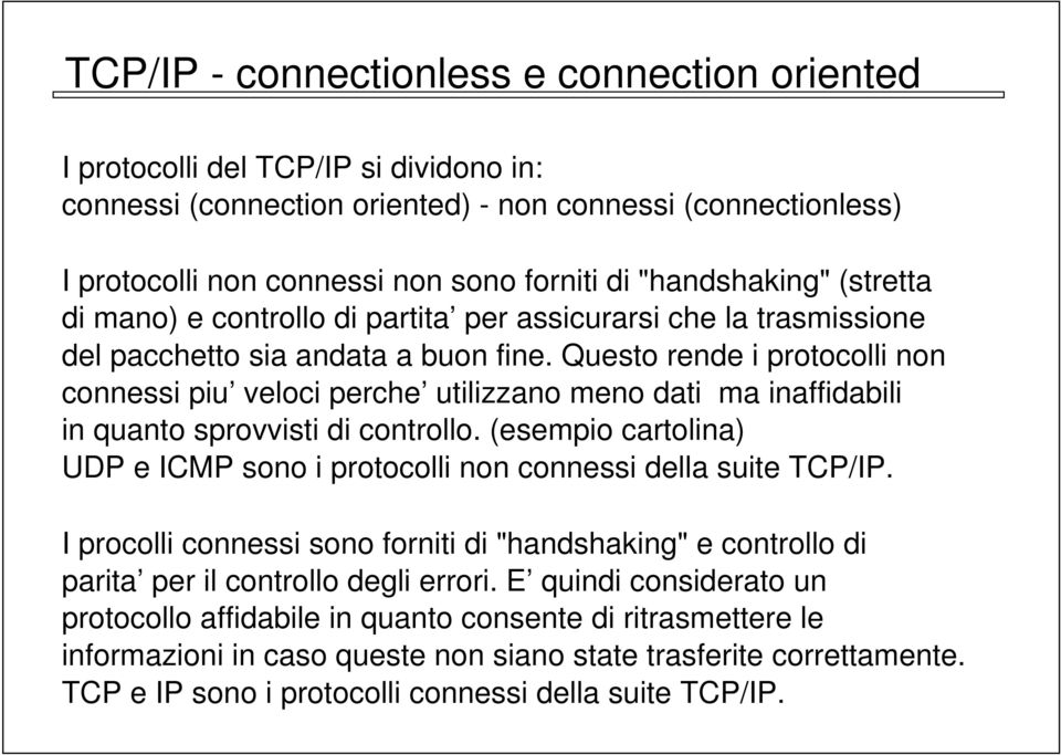 Questo rende i protocolli non connessi piu veloci perche utilizzano meno dati ma inaffidabili in quanto sprovvisti di controllo.