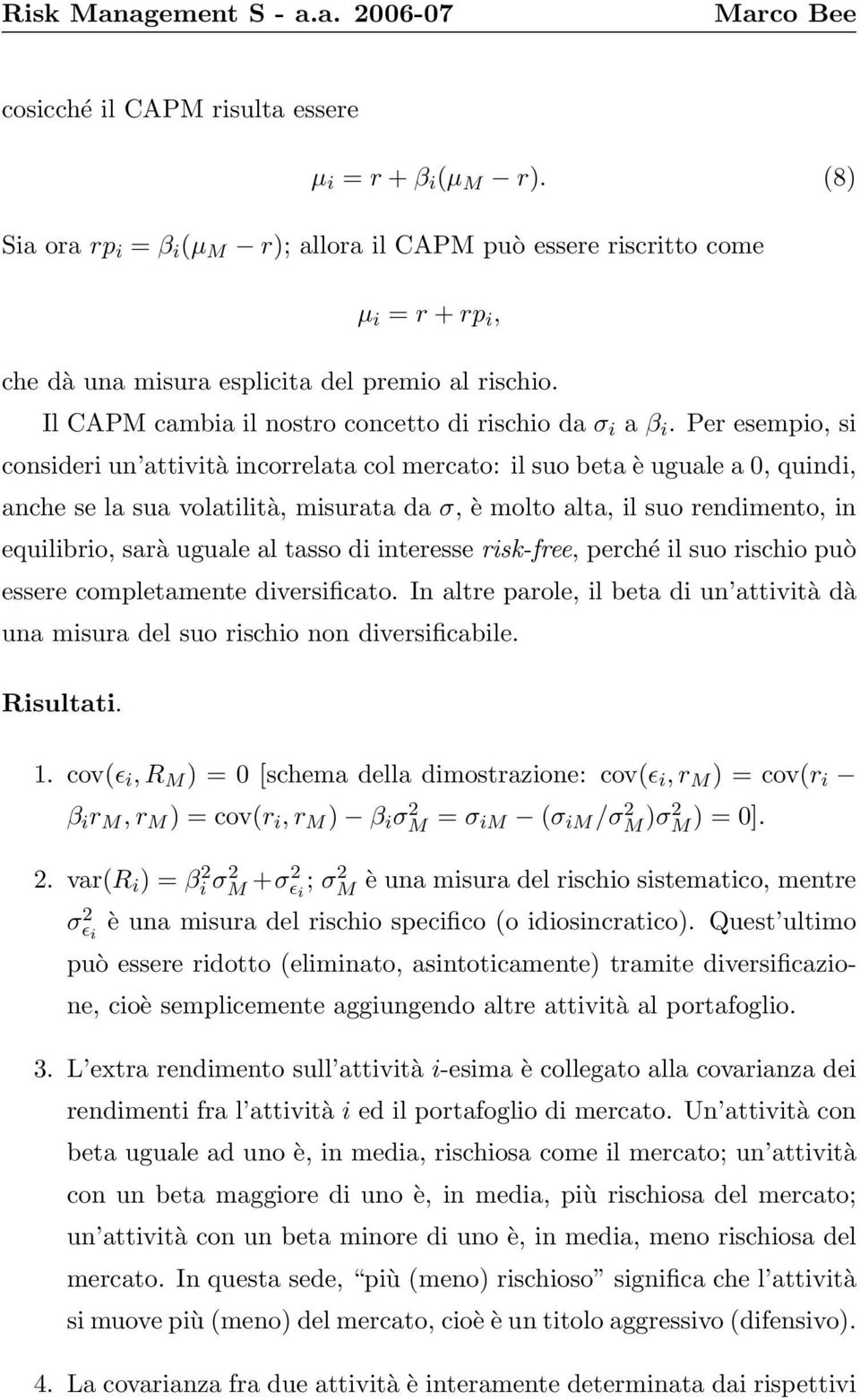 Per esempio, si consideri un attività incorrelata col mercato: il suo beta è uguale a 0, quindi, anche se la sua volatilità, misurata da σ, è molto alta, il suo rendimento, in equilibrio, sarà uguale