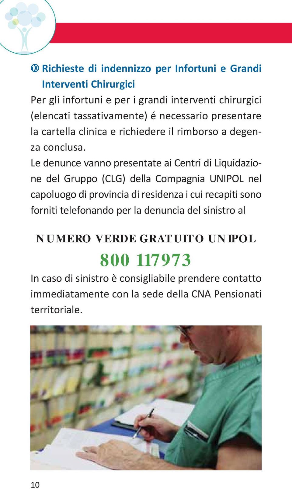 Le denunce vanno presentate ai Centri di Liquidazione del Gruppo (CLG) della Compagnia UNIPOL nel capoluogo di provincia di residenza i cui recapiti