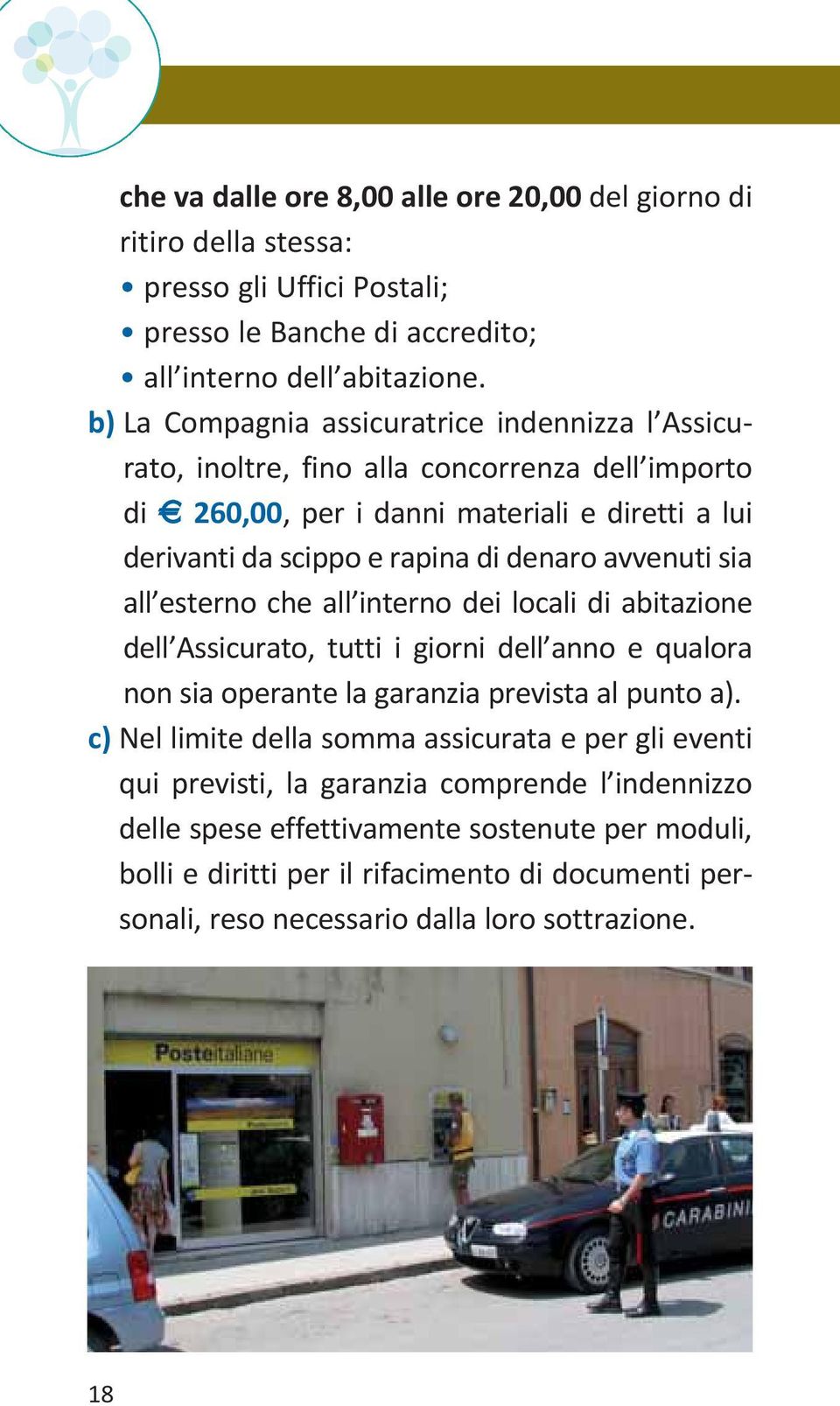 avvenuti sia all esterno che all interno dei locali di abitazione dell Assicurato, tutti i giorni dell anno e qualora non sia operante la garanzia prevista al punto a).